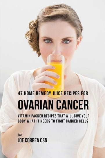 47 Home Remedy Juice Recipes for Ovarian Cancer Correa Joe