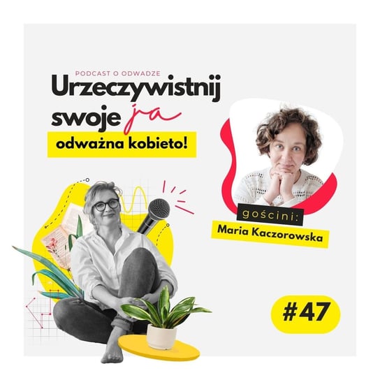 #47 JA.Kobieta_O cierpieniu, akceptacji i życiu zgodnie z wartościami. Rozmowa z Marią Kaczorowską - Urzeczywistnij swoje JA! - podcast - audiobook Iwanowska - Polkowska Marta