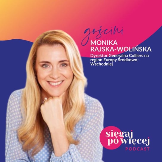 #47 Rozmowa z Moniką Rajską-Wolińską o drodze do kariery i działaniach wzmacniających kobiety w biznesie - Sięgaj po więcej - podcast Faliszewska Malwina