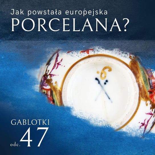 #47 Śmiertelne piękno. Jak powstała europejska porcelana? - Gablotki - podcast Kliks Martyna
