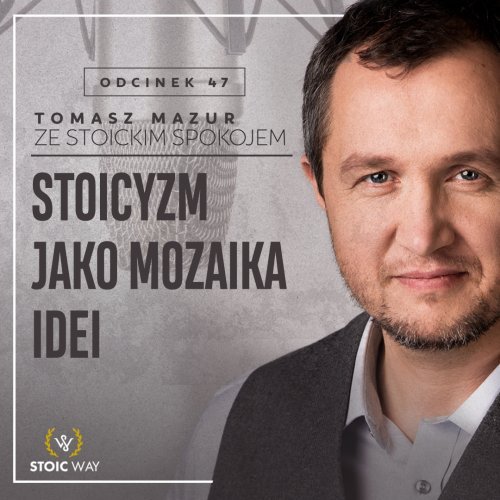 #47 Stoicyzm jako mozaika idei - Ze stoickim spokojem - podcast Mazur Tomasz