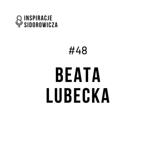 #48 Beata Lubecka Inspiracje Sidorowicza - podcast Sidorowicz Wojciech