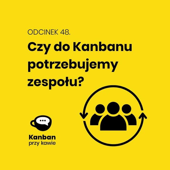 #48 Czy do Kanbanu potrzeba zespołu? - Kanban przy kawie - podcast Orszewski Radosław