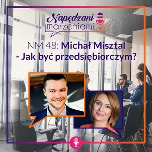 #48 Michał Misztal – Jak być przedsiębiorczym? - Napędzani marzeniami - podcast - audiobook Borucka Joanna