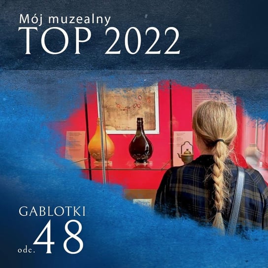 #48 Mój muzealny TOP 2022 - Gablotki - podcast Kliks Martyna