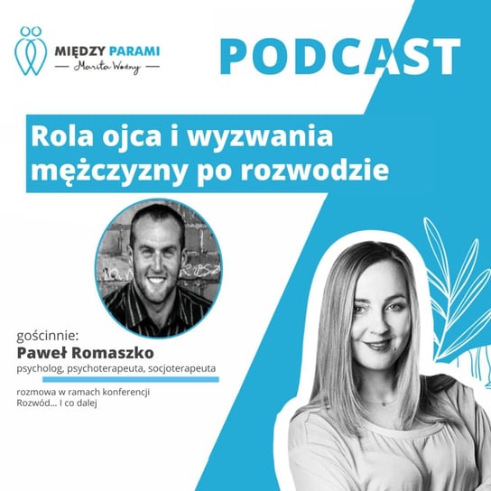 #48 Rola ojca i wyzwania mężczyzny po rozwodzie - rozmowa z Pawłem Romaszko - Żywiołowe Związki - Między Parami - podcast Woźny Marita