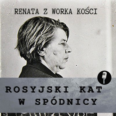 #48 Rosyjski kat w spódnicy. Odcinek specjalny - Renata z Worka Kości - podcast Renata Kuryłowicz