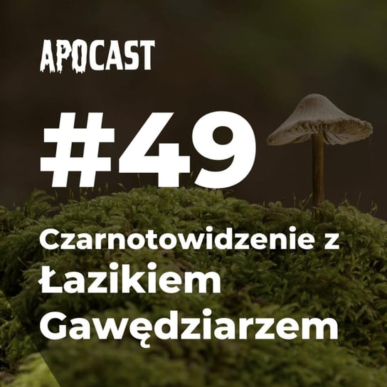 #49 Czarnotowidzenie z Łazikiem Gawędziarzem - Preppers podcast Adamiak Bartosz