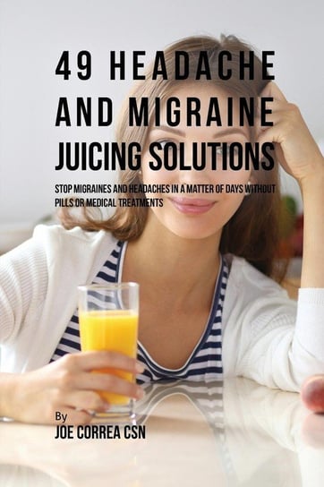 49 Headache and Migraine Juicing Solutions Correa Joe