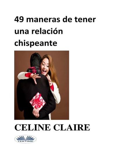 49 Maneras De Tener Una Relación Chispeante Claire Celine