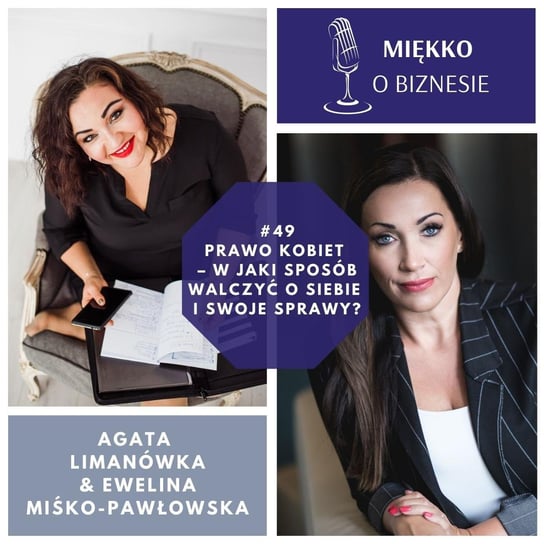 #49 Prawo kobiet – w jaki sposób walczyć o siebie i swoje sprawy - Miękko o biznesie - podcast Limanówka Agata