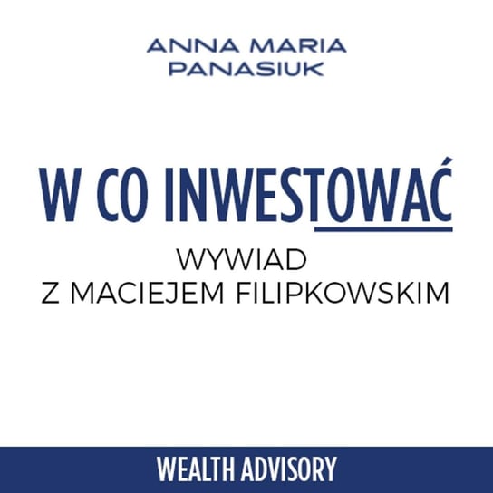 #49 W co inwestować? - wywiad z Maciejem Filipkowskim - Wealth Advisory - Anna Maria Panasiuk - podcast Panasiuk Anna Maria