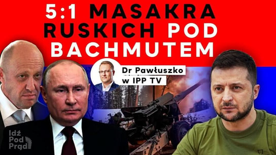 5:1 masakra Ruskich pod Bachmutem. Dr Pawłuszko w IPP TV - Idź Pod Prąd Nowości - podcast - audiobook Opracowanie zbiorowe