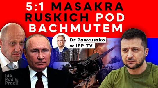 5:1 masakra Ruskich pod Bachmutem. Dr Pawłuszko w IPP TV - Idź Pod Prąd Nowości - podcast Opracowanie zbiorowe