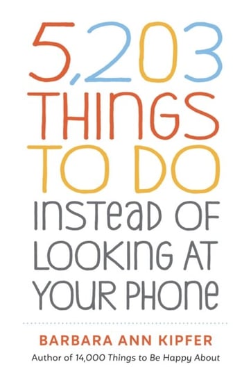 5,203 Things to Do Instead of Looking at Your Phone Kipfer Barbara Ann