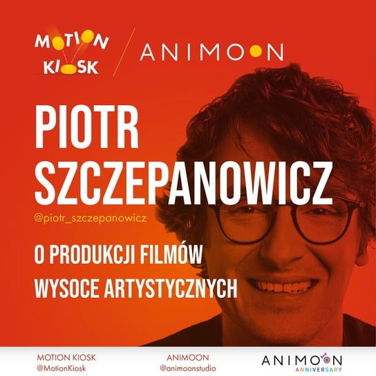 #5 Animoon Anniversary - Piotr Szczepanowicz - o produkcji filmów wysoce artystycznych - Motion Kiosk - podcast Ciereszyński Piotr