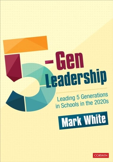 5-Gen Leadership. Leading 5 Generations in Schools in the 2020s Mark E. White