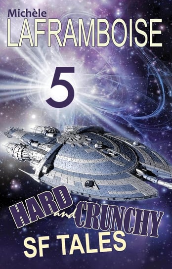 5 Hard and Crunchy SF Tales Michele Laframboise
