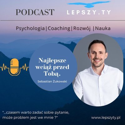 #5 Kompetencje przyszłości - Lepszy.Ty - Psychologia | Coaching | Rozwój | Nauka - podcast Żukowski Sebastian