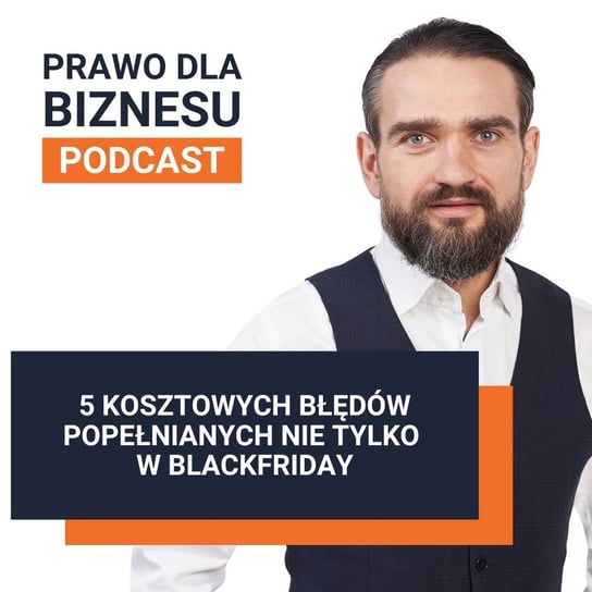 5 kosztowych błędów popełnianych nie tylko w Black Friday - Prawo dla Biznesu - podcast Kantorowski Piotr