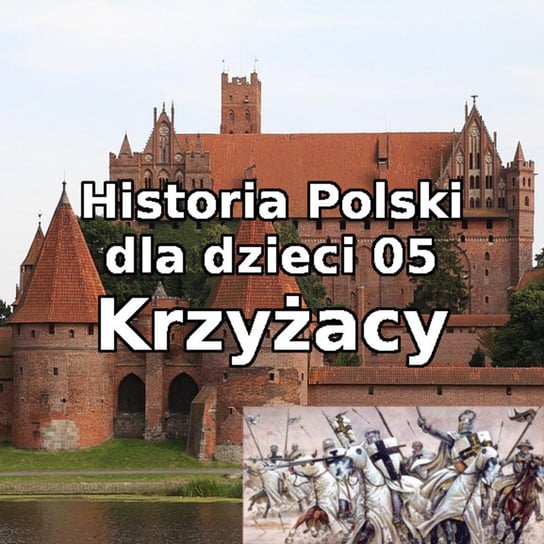 #5 Krzyżacy - Historia Polski dla dzieci - podcast Borowski Piotr