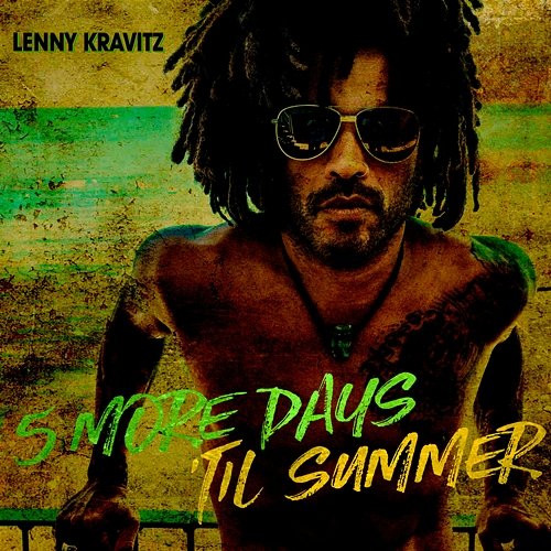5 More Days 'Til Summer Lenny Kravitz
