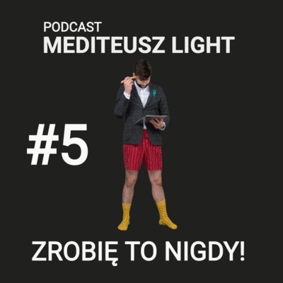 #5 Podcast Mediteusz Light / Zrobię to nigdy czyli dlaczego nie realizujemy marzeń - MEDITEUSZ - podcast - audiobook Opracowanie zbiorowe