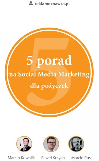 5 porad na Social Media Marketing dla pożyczek Kowalik Marcin, Krzych Paweł, Puś Marcin