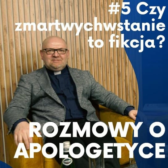 #5 "Rozmowy o apologetyce" - Czy zmartwychwstanie to fikcja? Ks. prof. Przemysław Artemiuk Opracowanie zbiorowe