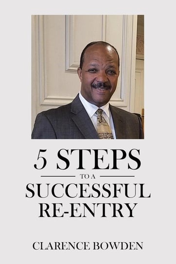 5 Steps To A Successful Re-Entry Bowden Clarence
