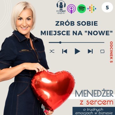 #5 Zrób sobie miejsce na "nowe" - Menedżer z sercem ❤️ - o trudnych emocjach w biznesie i w życiu - podcast Tatiana Galińska
