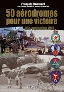 50 Aerodromes Pour Une Victoire: Juin-Septembre 1944 Robinard Francois, Robinard F., Trombetta Ph.