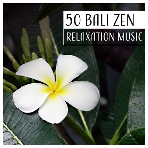 50 Bali Zen: Relaxation Music – Soothing Therapy Sounds for Spa, Wellness & Yoga, Detox, Health, Cleansing, Regeneration Various Artists