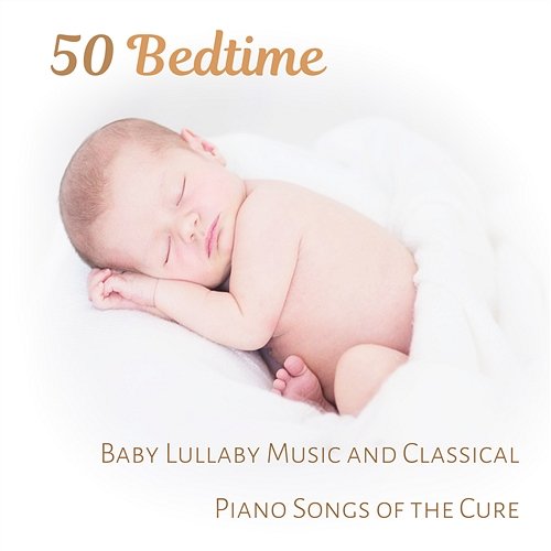 50 Bedtime: Baby Lullaby Music and Classical Piano Songs of the Cure, Little One Trouble Sleeping, Total Relaxation and Deep sleep Meditation for Small Einstein Various Artists