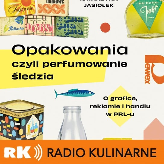 #50 Bookcast - Opakowania czyli perfumowanie śledzia. Gościni Katarzyna Jasiołek - Radio Kulinarne - podcast Dutkiewicz Wilczyński