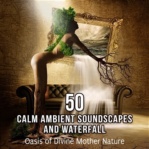 50 Calm Ambient Soundscapes and Waterfall: Oasis of Divine Mother Nature - The Spirit of Yoga Music for Deep Zen Meditation Relaxation Mothers Nature Music Academy