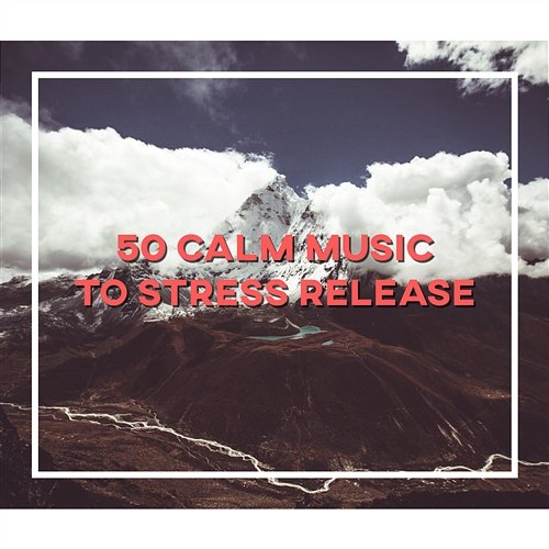 50 Calm Music to Stress Release: Relaxing Sounds to Harmony & Calm Down, Stress Management, Release Tension, Mindfulness Meditation Calming Music Sanctuary
