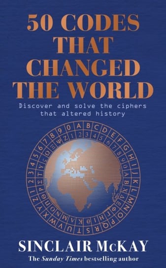 50 Codes that Changed the World: . . . And Your Chance to Solve Them! McKay Sinclair