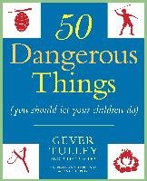 50 Dangerous Things (You Should Let Your Children Do) Tulley Gever, Spiegler Julie