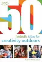 50 Fantastic Ideas for Creativity Outdoors Beeley Kirstine, Bryce-Clegg Alistair