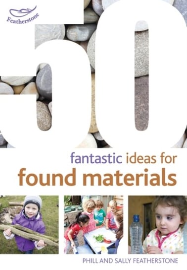 50 Fantastic Ideas for Found Materials Featherstone Sally