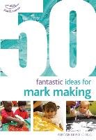 50 Fantastic Ideas for Mark Making Bryce-Clegg Alistair