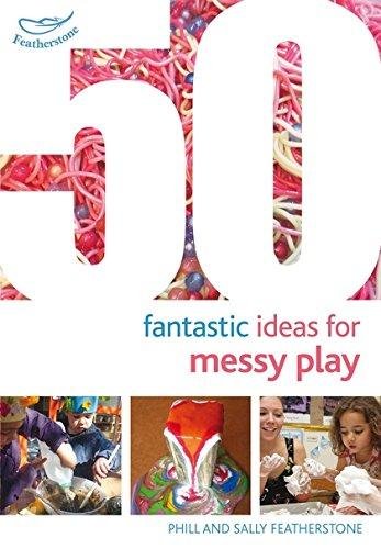 50 Fantastic Ideas for Messy Play Featherstone Sally, Phill Featherstone