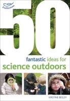 50 Fantastic Ideas for Science Outdoors Bryce-Clegg Alistair, Beeley Kirstine