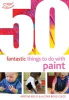 50 Fantastic Things to Do with Paint Bryce-Clegg Alistair, Beeley Kirstine