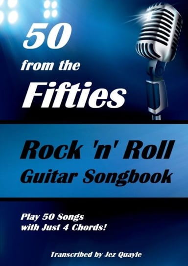 50 from the Fifties - Rock n Roll Guitar Songbook: Play 50 Songs with Just 4 Chords Jez Quayle