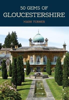 50 Gems of Gloucestershire: The History & Heritage of the Most Iconic Places Turner Mark