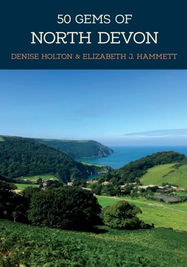 50 Gems of North Devon. The History & Heritage of the Most Iconic Places Denise Holton, Elizabeth J. Hammett