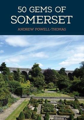 50 Gems of Somerset: The History & Heritage of the Most Iconic Places Andrew Powell-Thomas
