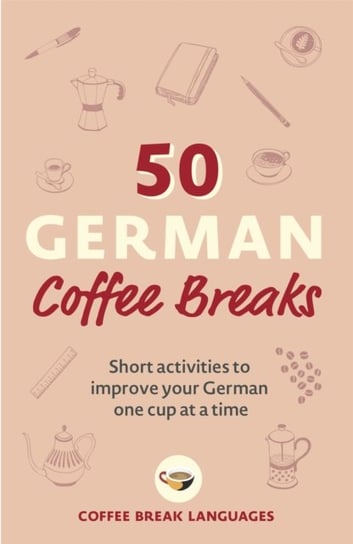 50 German Coffee Breaks: Short activities to improve your German one cup at a time Opracowanie zbiorowe